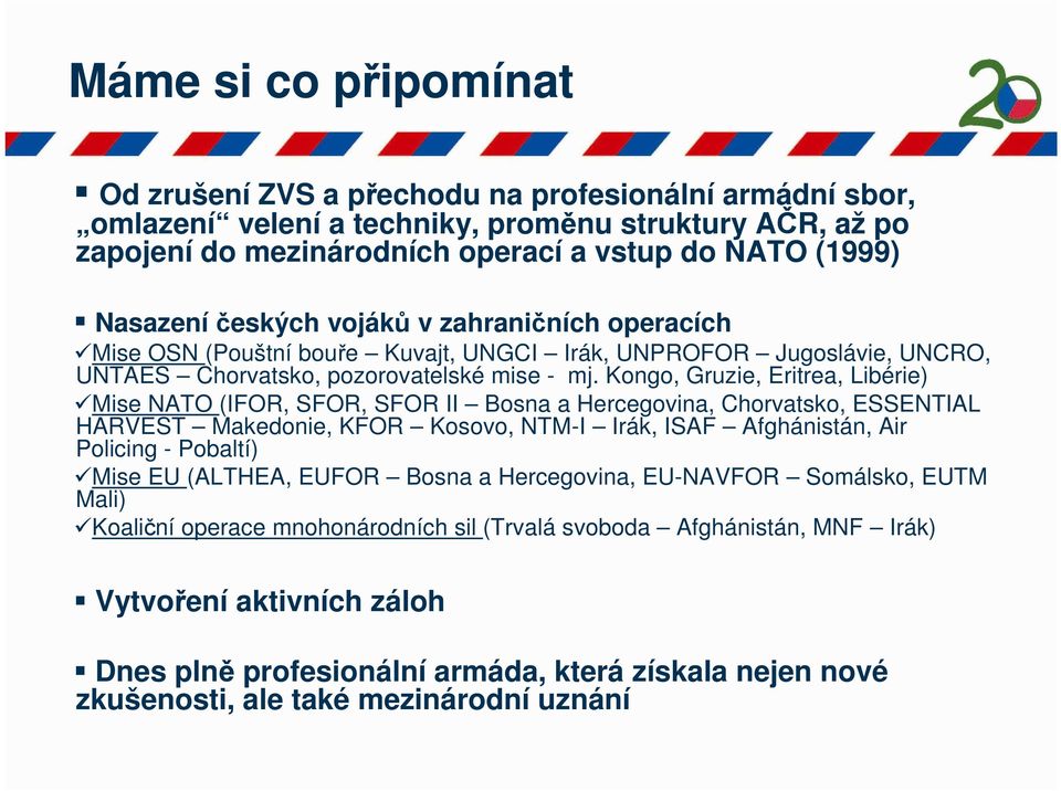 Kongo, Gruzie, Eritrea, Libérie) Mise NATO (IFOR, SFOR, SFOR II Bosna a Hercegovina, Chorvatsko, ESSENTIAL HARVEST Makedonie, KFOR Kosovo, NTM-I Irák, ISAF Afghánistán, Air Policing - Pobaltí) Mise