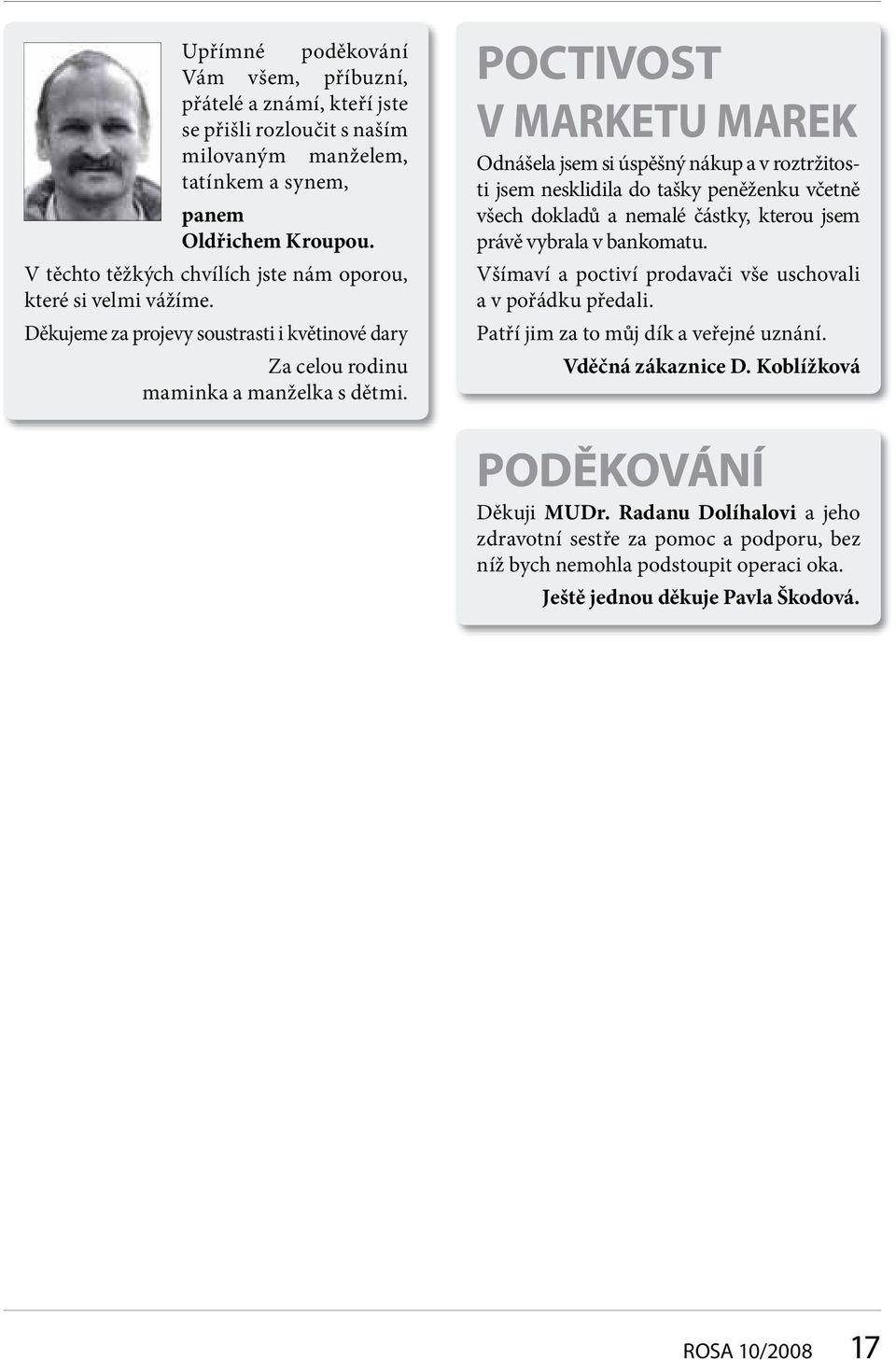 POCTIVOST V MARKETU MAREK Odnášela jsem si úspěšný nákup a v roztržitosti jsem nesklidila do tašky peněženku včetně všech dokladů a nemalé částky, kterou jsem právě vybrala v bankomatu.