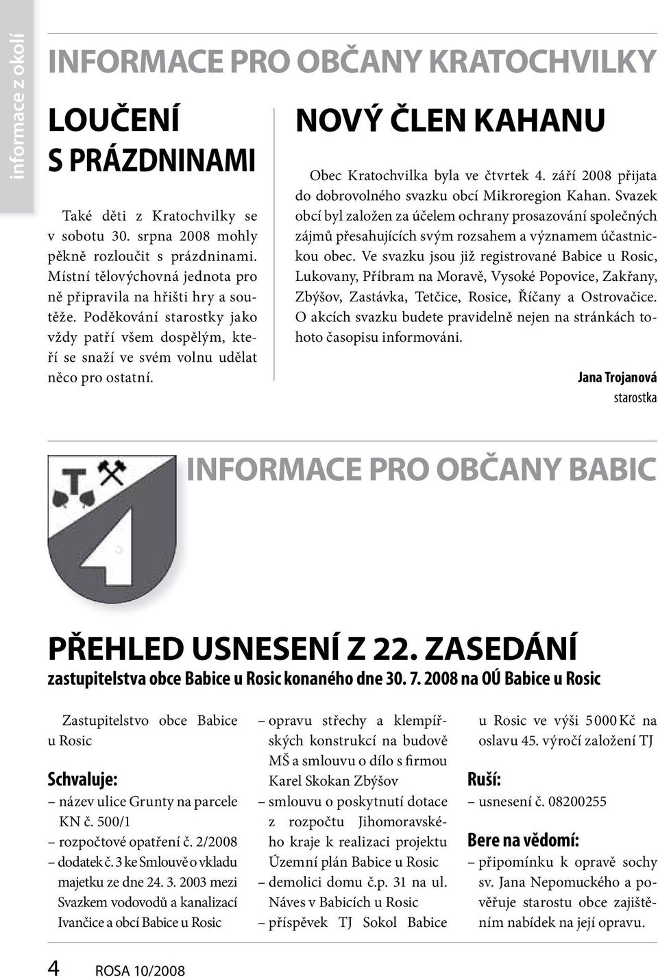 NOVÝ ČLEN KAHANU Obec Kratochvilka byla ve čtvrtek 4. září 2008 přijata do dobrovolného svazku obcí Mikroregion Kahan.