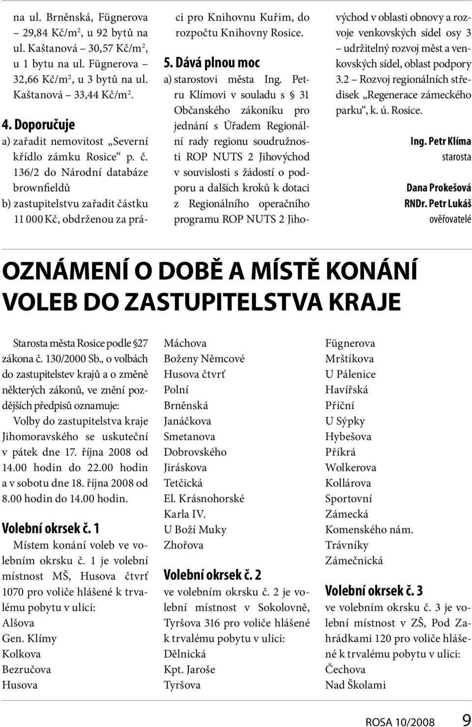 136/2 do Národní databáze brownfieldů b) zastupitelstvu zařadit částku 11 000 Kč, obdrženou za práci pro Knihovnu Kuřim, do rozpočtu Knihovny Rosice. 5. Dává plnou moc a) starostovi města Ing.