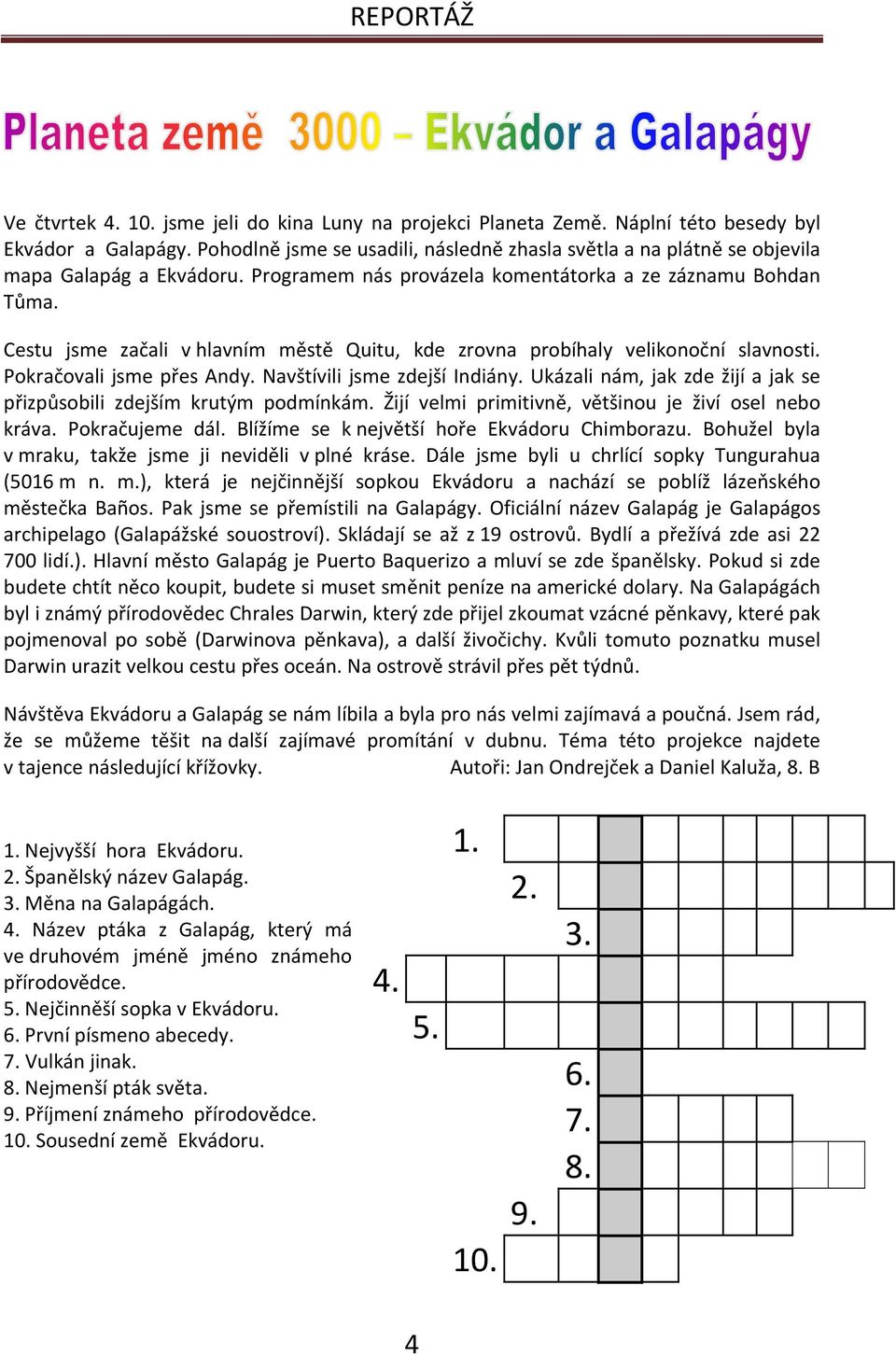 Cestu jsme začali v hlavním městě Quitu, kde zrovna probíhaly velikonoční slavnosti. Pokračovali jsme přes Andy. Navštívili jsme zdejší Indiány.