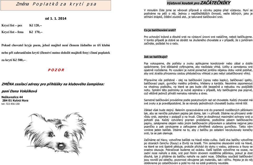 0,-- od 1. 1. 2014 Pokud chovatel kryje psem, jehož majitel není členem žádného ze tří klubů nebo při zahraničním krytí (členství nutno doložit majiteli feny) činní poplatek za krytí Kč 500,--.