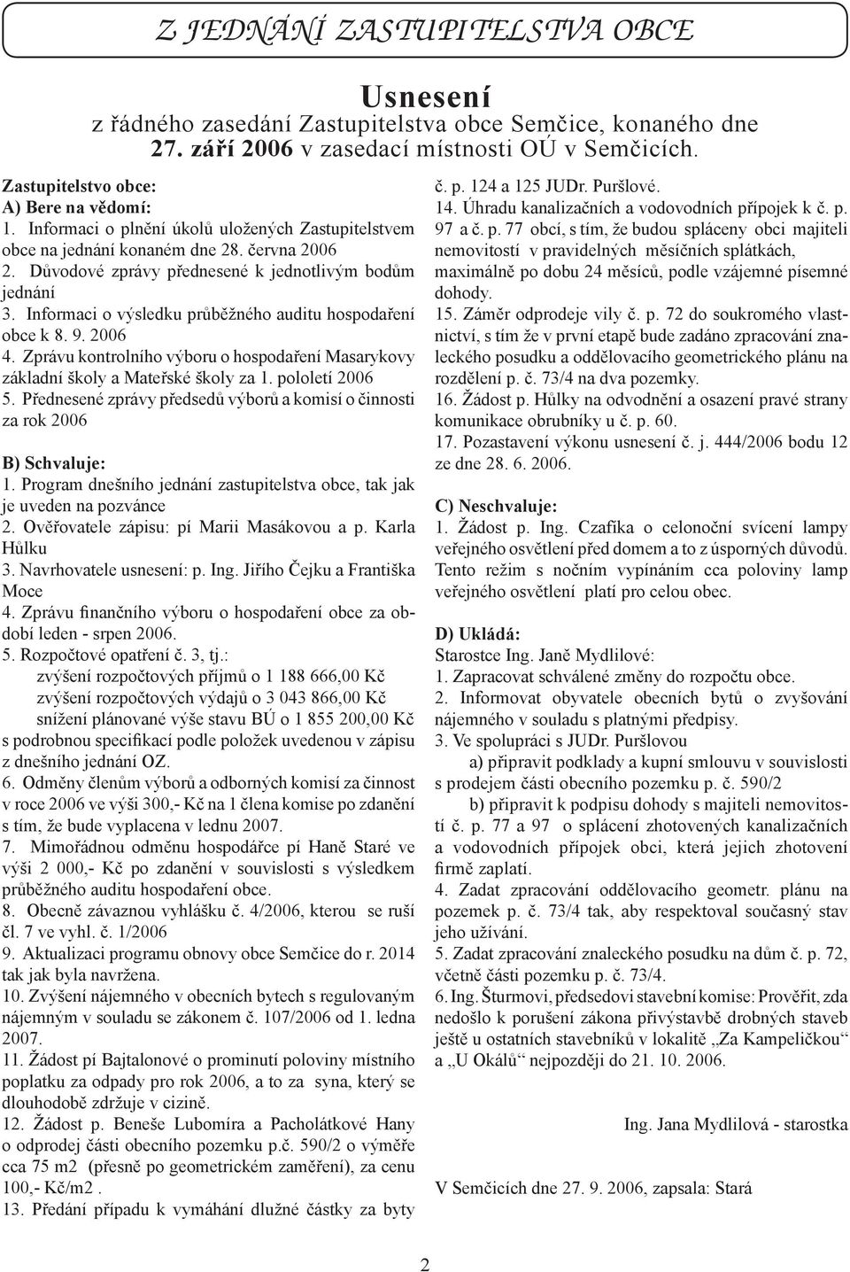 Informaci o výsledku průběžného auditu hospodaření obce k 8. 9. 2006 4. Zprávu kontrolního výboru o hospodaření Masarykovy základní školy a Mateřské školy za 1. pololetí 2006 5.