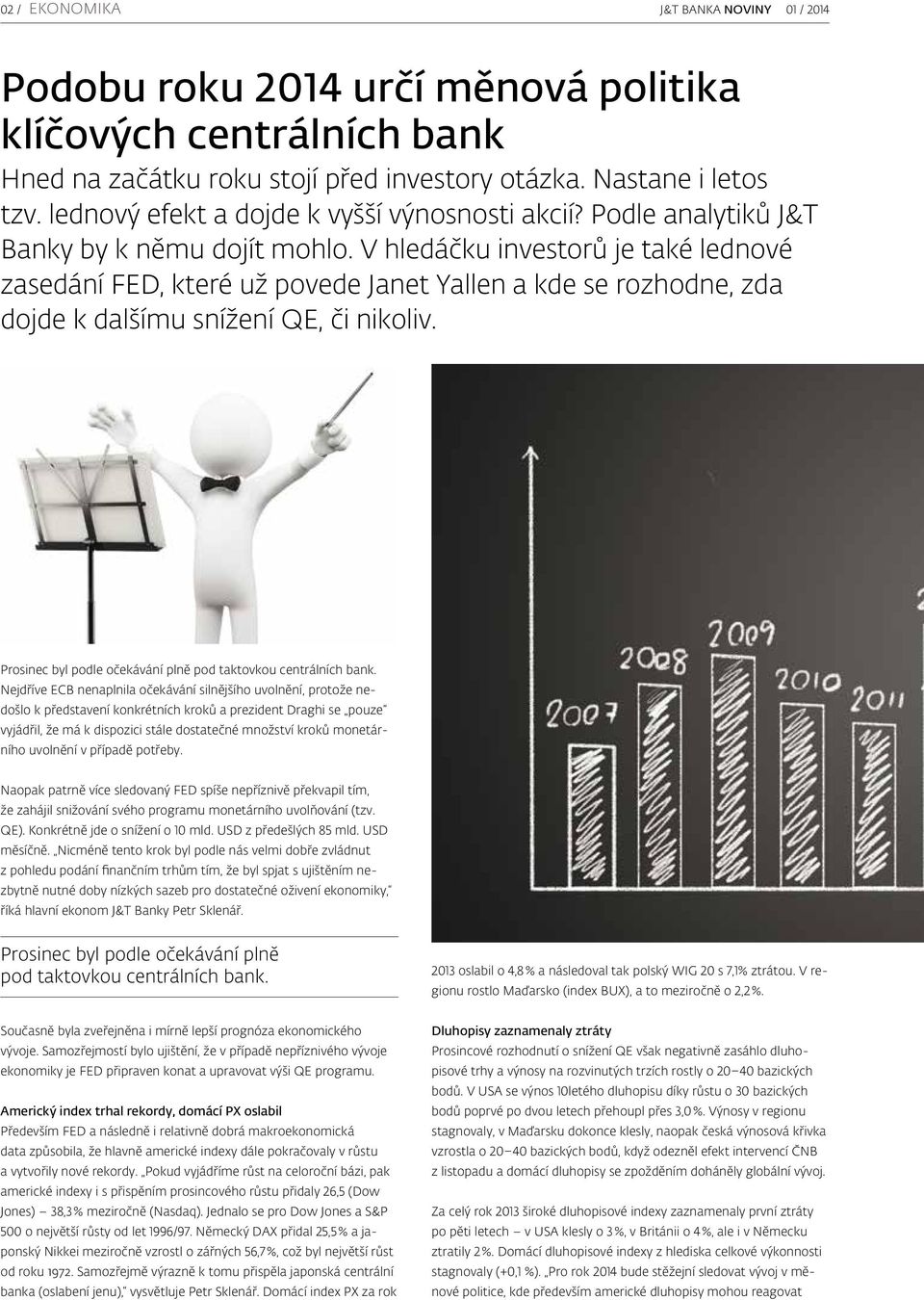 V hledáčku investorů je také lednové zasedání FED, které už povede Janet Yallen a kde se rozhodne, zda dojde k dalšímu snížení QE, či nikoliv.