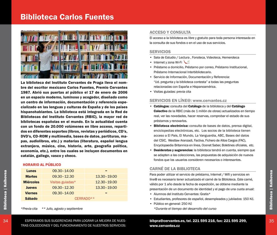 Abrió sus puertas al público el 17 de enero de 2006 en un espacio moderno, luminoso y acogedor, diseñado como un centro de información, documentación y referencia especializado en las lenguas y