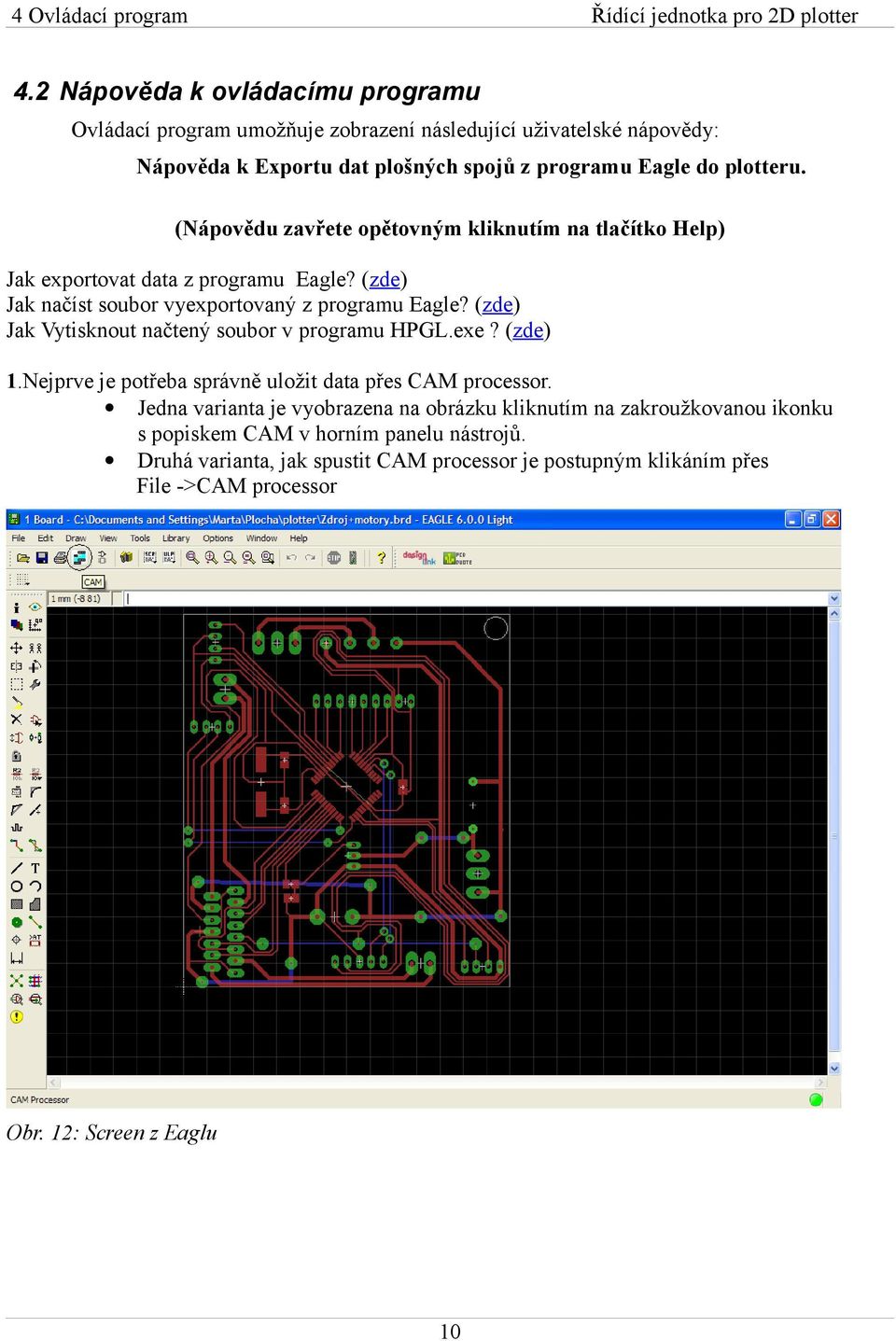 (Nápovědu zavřete opětovným kliknutím na tlačítko Help) Jak exportovat data z programu Eagle? (zde) Jak načíst soubor vyexportovaný z programu Eagle?