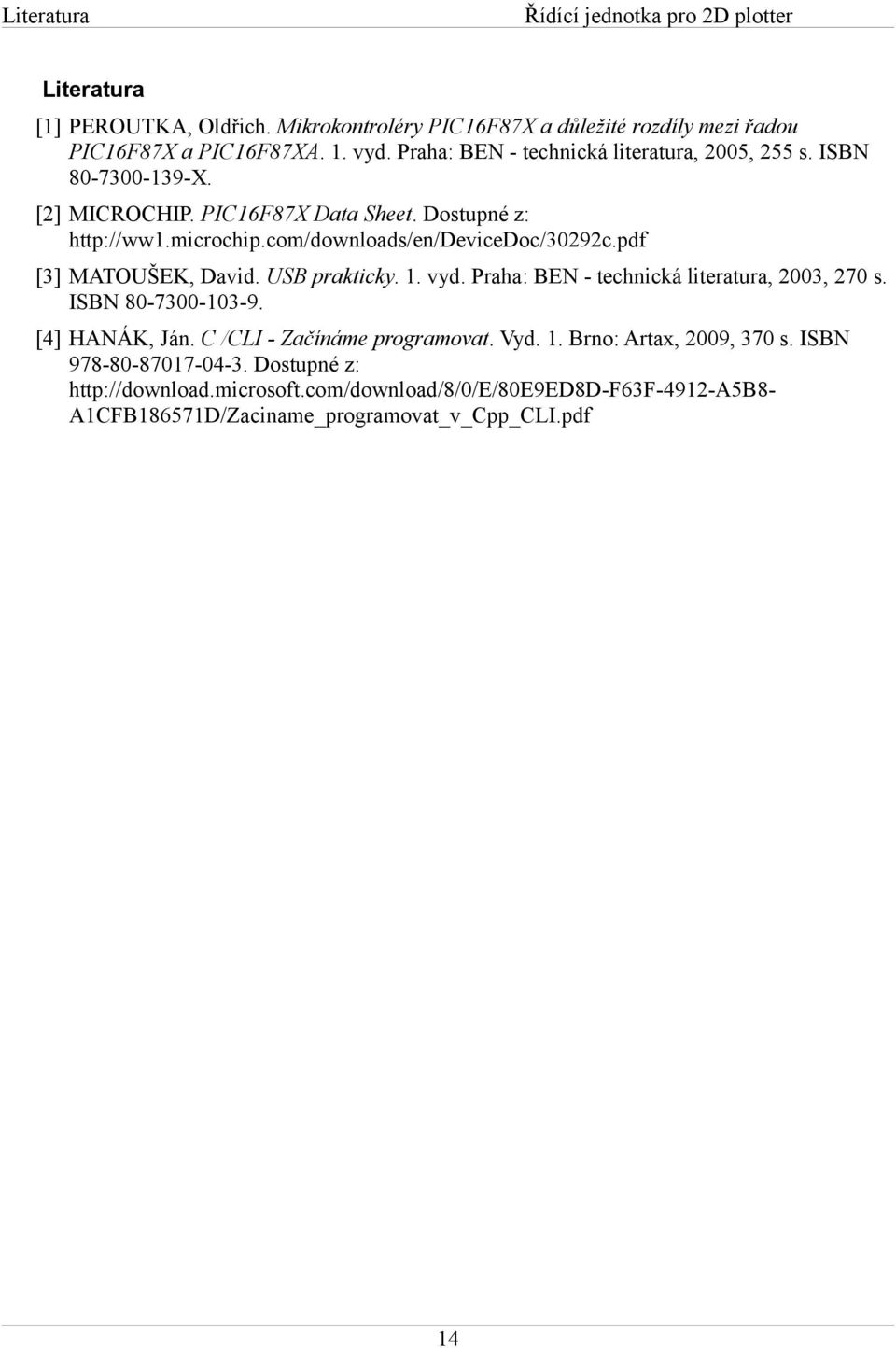 com/downloads/en/devicedoc/30292c.pdf [3] MATOUŠEK, David. USB prakticky. 1. vyd. Praha: BEN - technická literatura, 2003, 270 s. ISBN 80-7300-103-9.