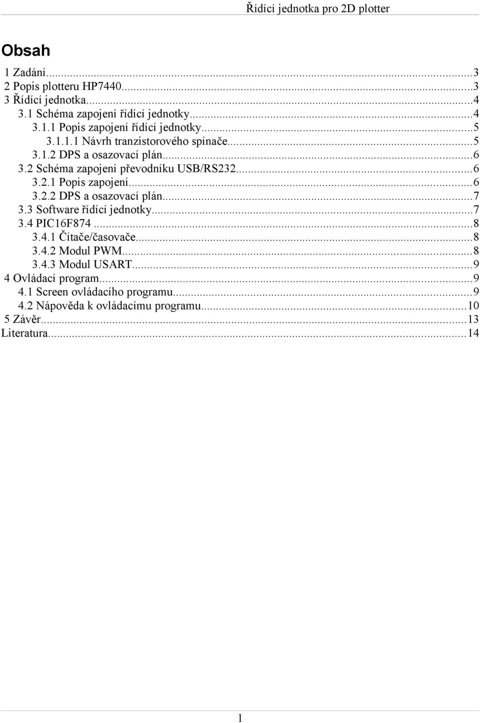 ..6 3.2.2 DPS a osazovací plán...7 3.3 Software řídící jednotky...7 3.4 PIC16F874...8 3.4.1 Čítače/časovače...8 3.4.2 Modul PWM...8 3.4.3 Modul USART.