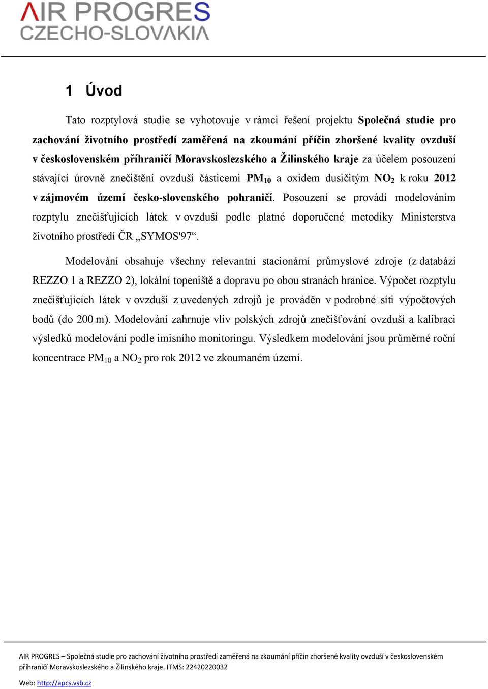 Posouzení se provádí modelováním rozptylu znečišťujících látek v ovzduší podle platné doporučené metodiky Ministerstva životního prostředí ČR SYMOS'97.