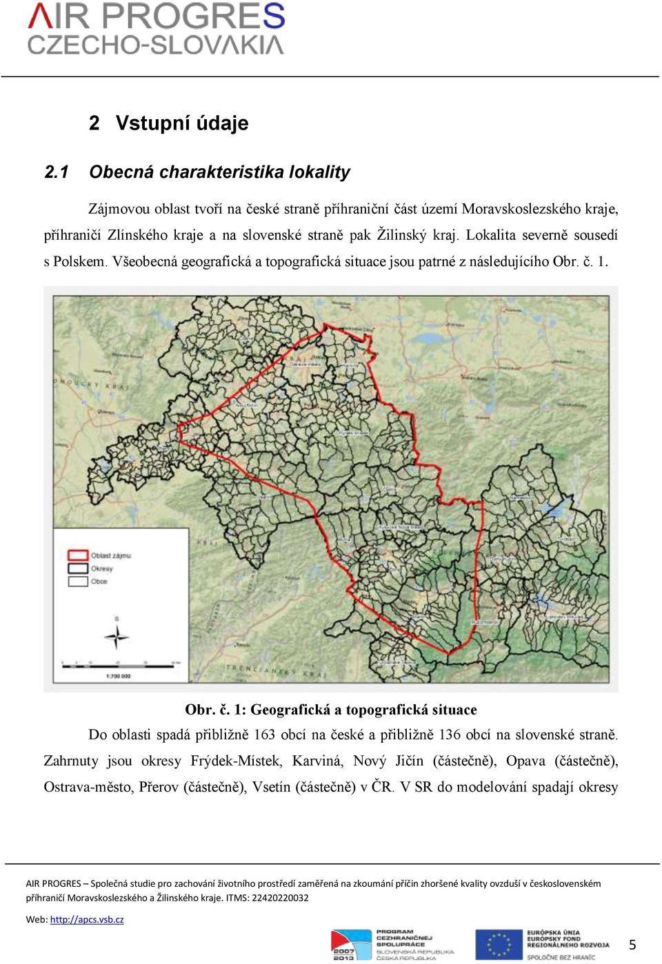 slovenské straně pak Žilinský kraj. Lokalita severně sousedí s Polskem. Všeobecná geografická a topografická situace jsou patrné z následujícího Obr. č.