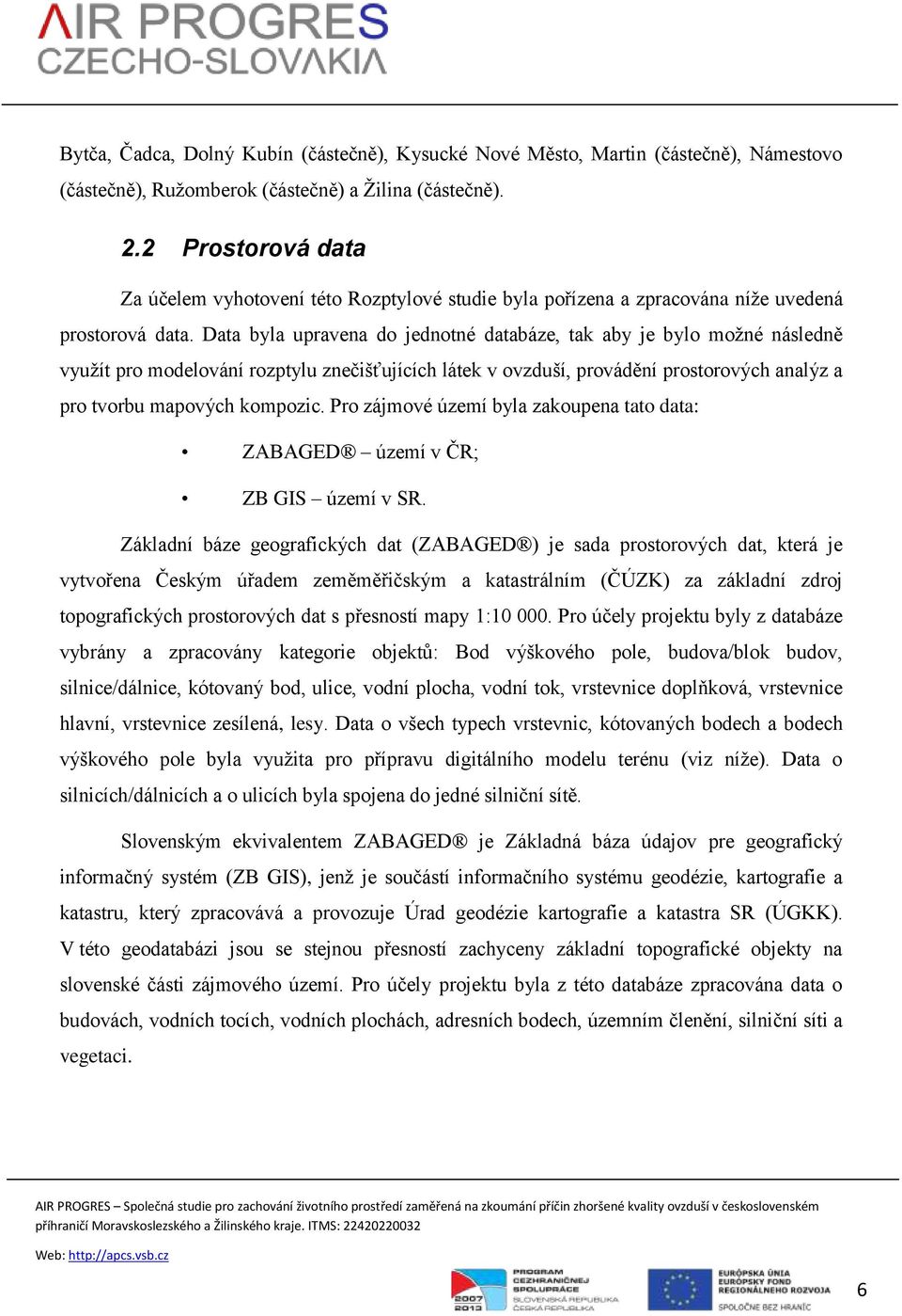 Data byla upravena do jednotné databáze, tak aby je bylo možné následně využít pro modelování rozptylu znečišťujících látek v ovzduší, provádění prostorových analýz a pro tvorbu mapových kompozic.