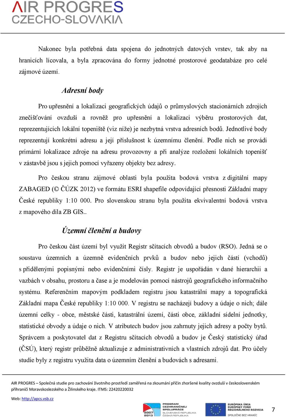 lokální topeniště (viz níže) je nezbytná vrstva adresních bodů. Jednotlivé body reprezentují konkrétní adresu a její příslušnost k územnímu členění.