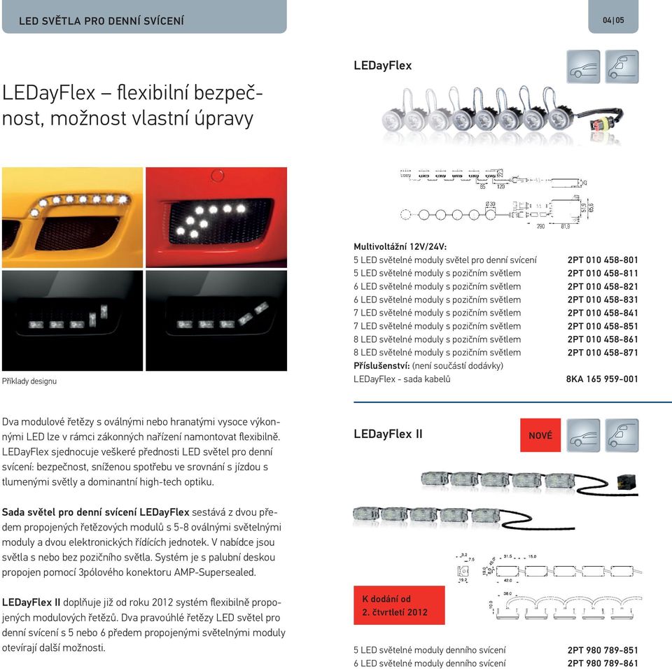 8 LED světelné moduly s pozičním světlem 8 LED světelné moduly s pozičním světlem Příslušenství: (není součástí dodávky) LEDayFlex - sada kabelů 2PT 010 458-801 2PT 010 458-811 2PT 010 458-821 2PT