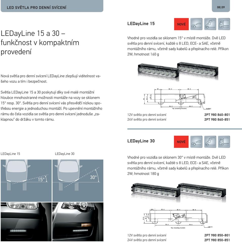 Příkon 2W; hmotnost 160 g Nová světla pro denní svícení LEDayLine zlepšují viditelnost vašeho vozu a tím i bezpečnost.