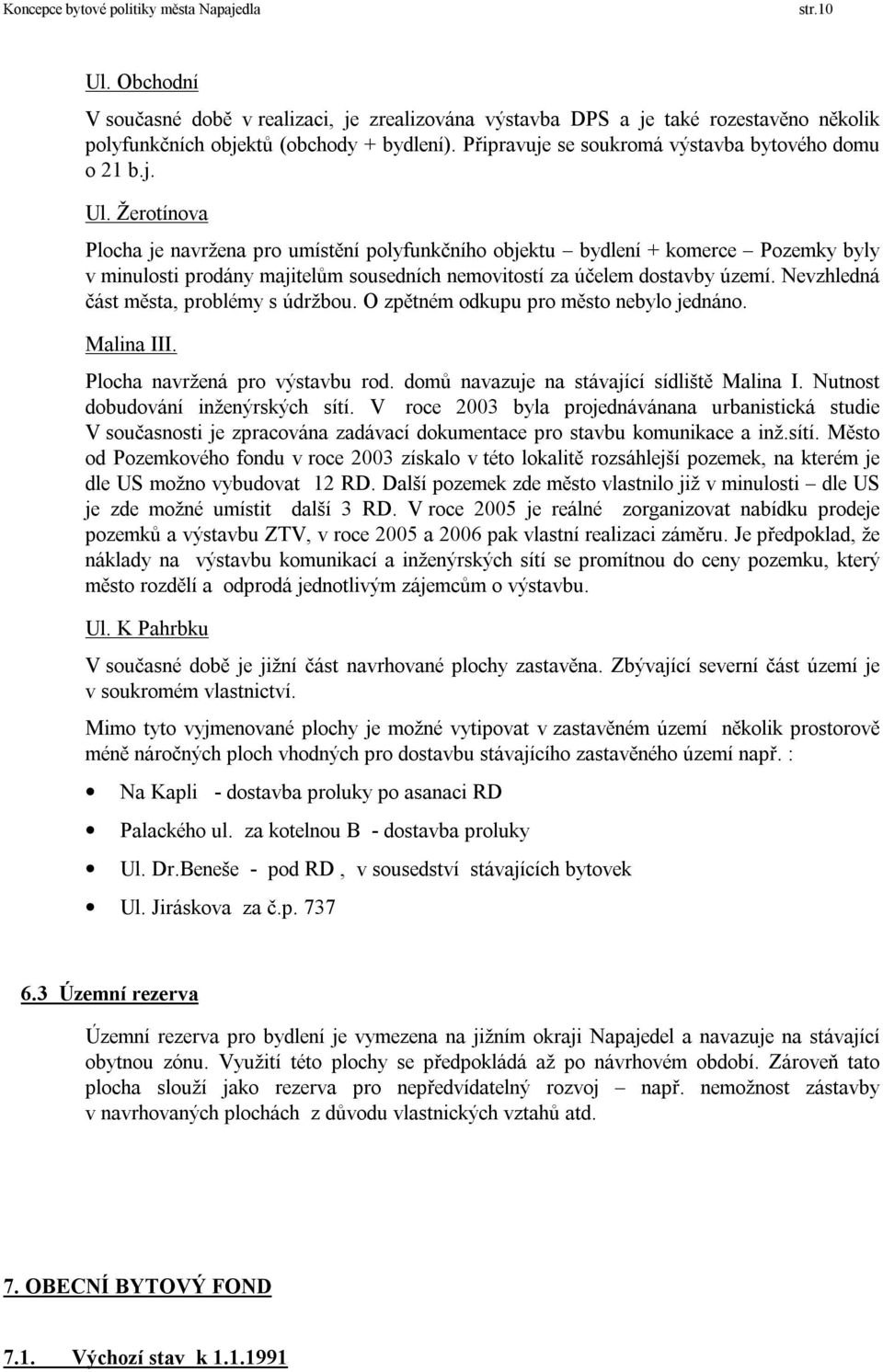 Žerotínova Plocha je navržena pro umístění polyfunkčního objektu bydlení + komerce Pozemky byly v minulosti prodány majitelům sousedních nemovitostí za účelem dostavby území.