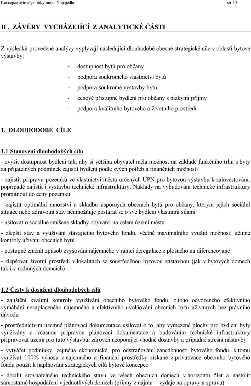 soukromého vlastnictví bytů - podpora soukromé výstavby bytů - cenově přístupné bydlení pro občany s nízkými příjmy - podpora kvalitního bytového a životního prostředí 1. DLOUHODOBÉ CÍLE 1.