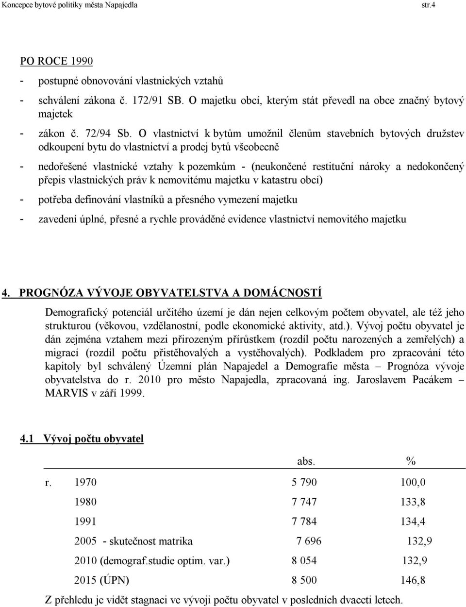 nedokončený přepis vlastnických práv k nemovitému majetku v katastru obcí) - potřeba definování vlastníků a přesného vymezení majetku - zavedení úplné, přesné a rychle prováděné evidence vlastnictví