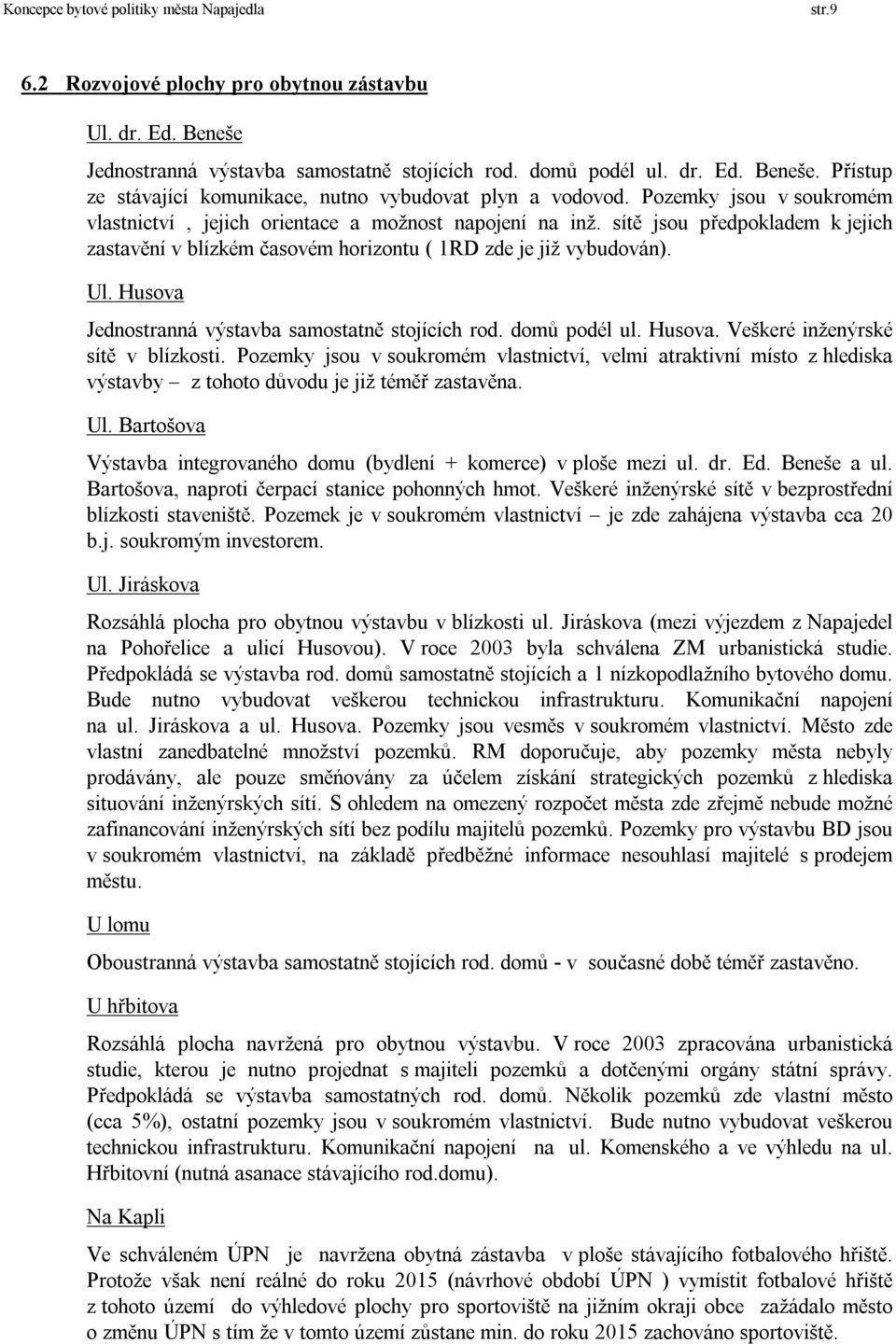 Husova Jednostranná výstavba samostatně stojících rod. domů podél ul. Husova. Veškeré inženýrské sítě v blízkosti.