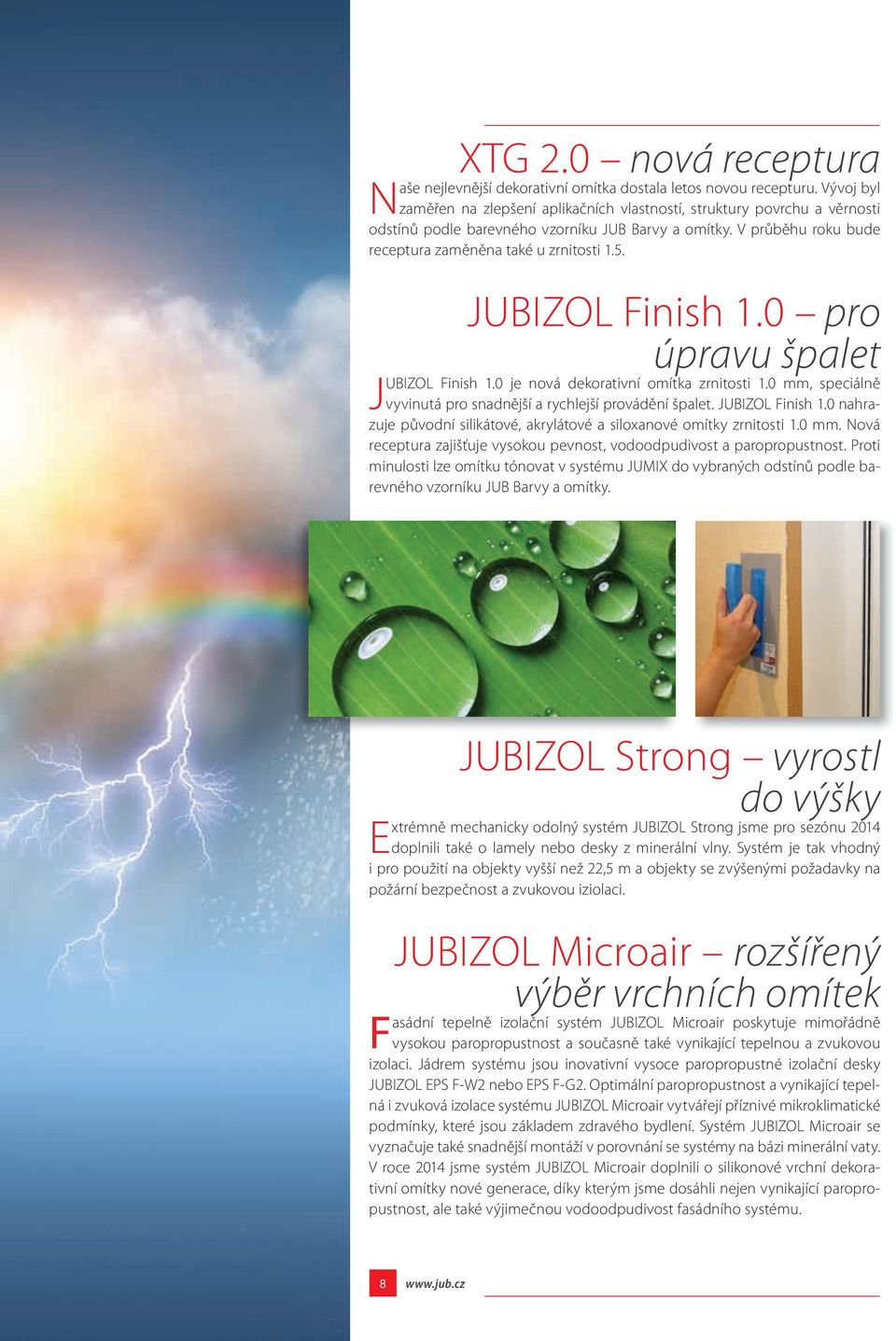 JUBIZOL Finish 1.0 pro úpravu špalet JUBIZOL Finish 1.0 je nová dekorativní omítka zrnitosti 1.0 mm, speciálně vyvinutá pro snadnější a rychlejší provádění špalet. JUBIZOL Finish 1.0 nahrazuje původní silikátové, akrylátové a siloxanové omítky zrnitosti 1.