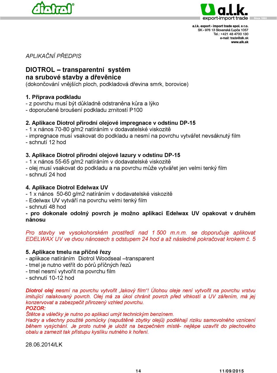 Aplikace Diotrol přírodní olejové impregnace v odstínu DP-15-1 x nános 70-80 g/m2 natíráním v dodavatelské viskozitě - impregnace musí vsakovat do podkladu a nesmí na povrchu vytvářet nevsáknutý film