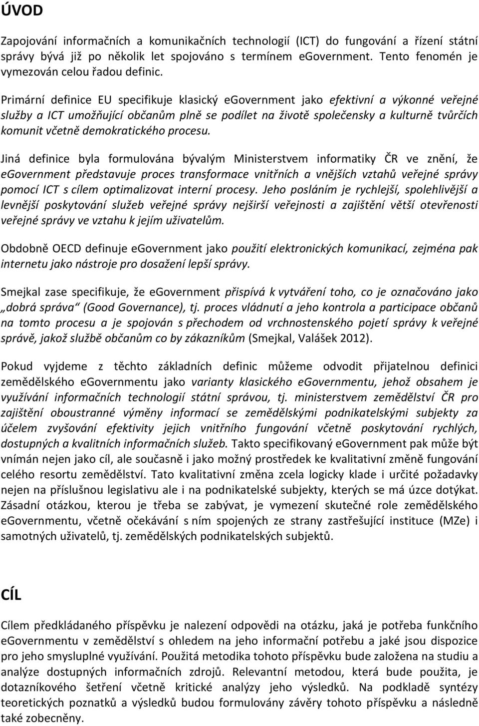 Primární definice EU specifikuje klasický egovernment jako efektivní a výkonné veřejné služby a ICT umožňující občanům plně se podílet na životě společensky a kulturně tvůrčích komunit včetně