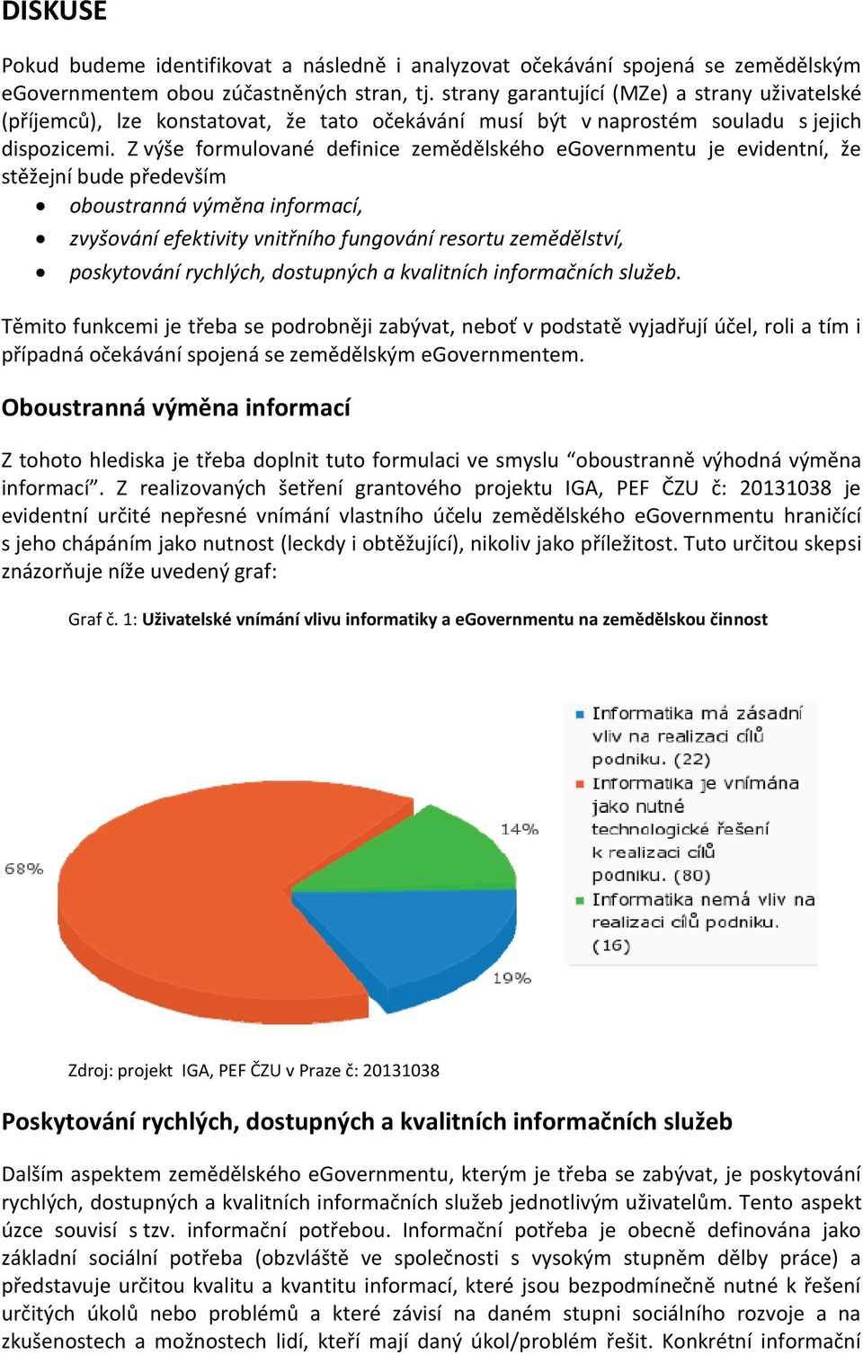 Z výše formulované definice zemědělského egovernmentu je evidentní, že stěžejní bude především oboustranná výměna informací, zvyšování efektivity vnitřního fungování resortu zemědělství, poskytování