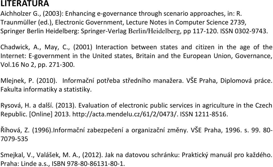 , (2001) Interaction between states and citizen in the age of the Internet: E-government in the United states, Britain and the European Union, Governance, Vol.16 No 2, pp. 271-300. Mlejnek, P. (2010).