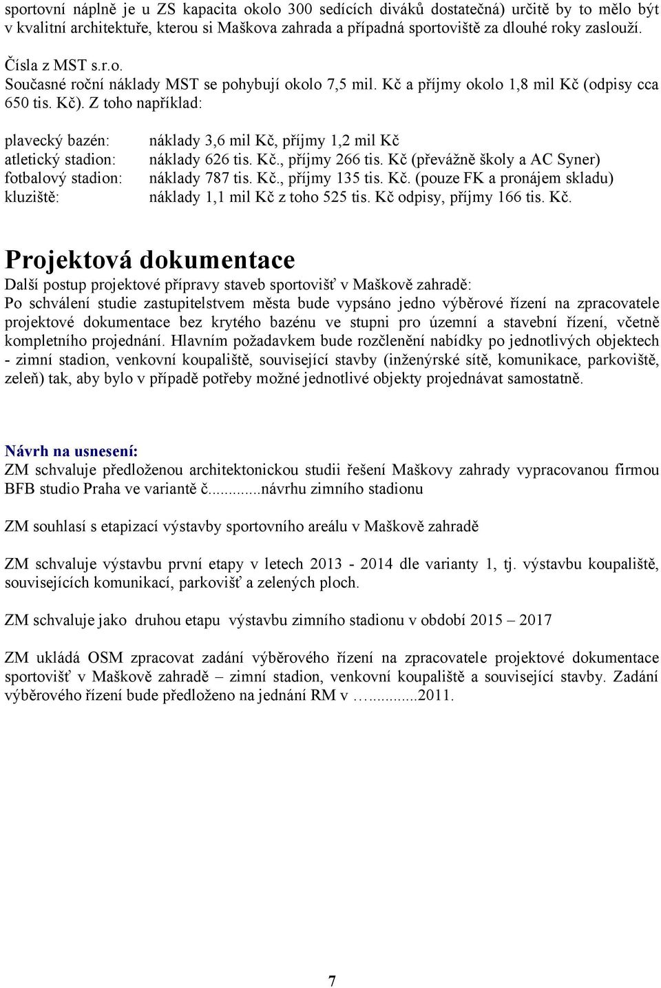 Z toho například: plavecký bazén: atletický stadion: fotbalový stadion: kluziště: náklady 3,6 mil Kč, příjmy 1,2 mil Kč náklady 626 tis. Kč., příjmy 266 tis.