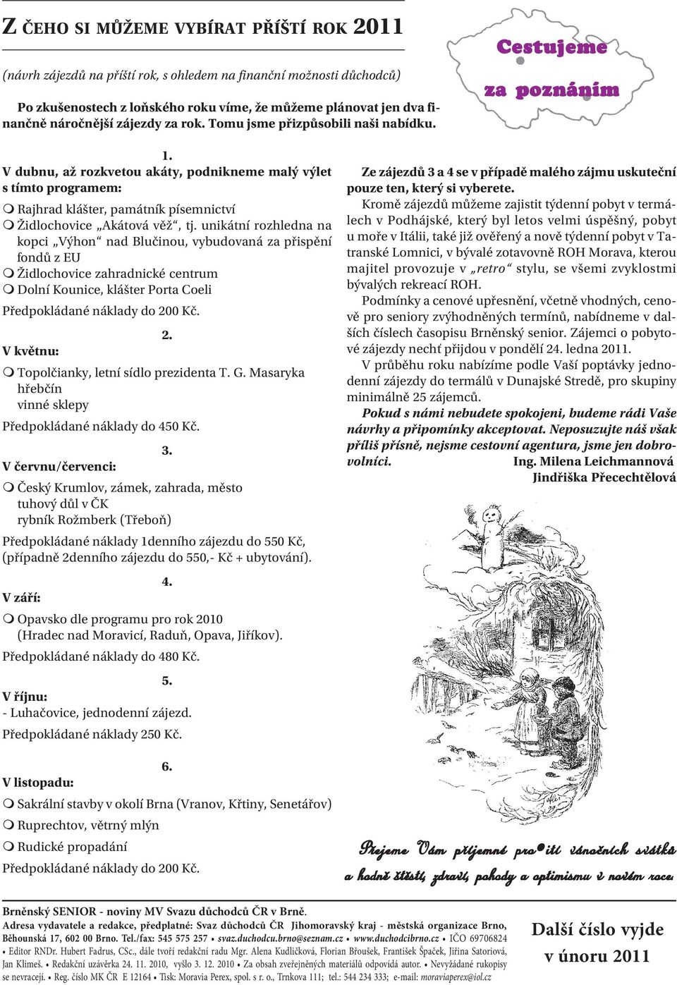 V dubnu, až rozkvetou akáty, podnikneme malý výlet s tímto programem: Rajhrad klášter, památník písemnictví Židlochovice Akátová věž, tj.