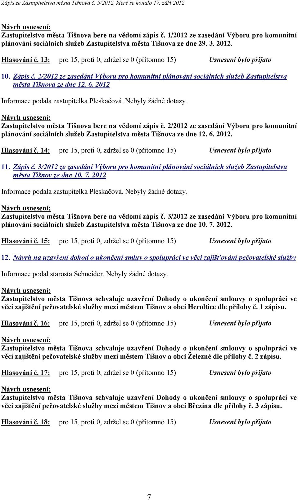 2012 Informace podala zastupitelka Pleskačová. Nebyly žádné dotazy. Zastupitelstvo města Tišnova bere na vědomí zápis č.