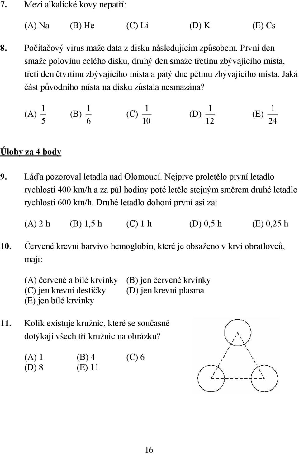 Jaká část původního místa na disku zůstala nesmazána? (A) 1 5 (B) 1 6 (C) 1 10 (D) 12 1 1 (E) 24 Ú lohy za 4 body 9. Láďa pozoroval let adla nad Olomoucí.