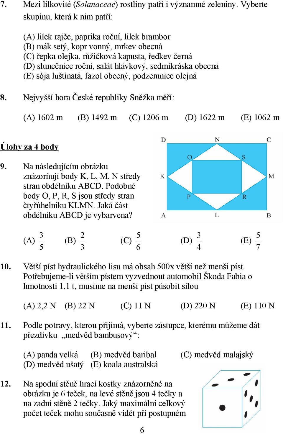 hlávkový, sedmikráska obecná (E) sója luštinatá, fazol obecný, podzemnice olejná 8. Nejvyšší hora České republiky Sněžka měří: (A) 1602 m (B) 1492 m (C) 1206 m (D) 1622 m (E) 1062 m Úlohy za 4 body 9.