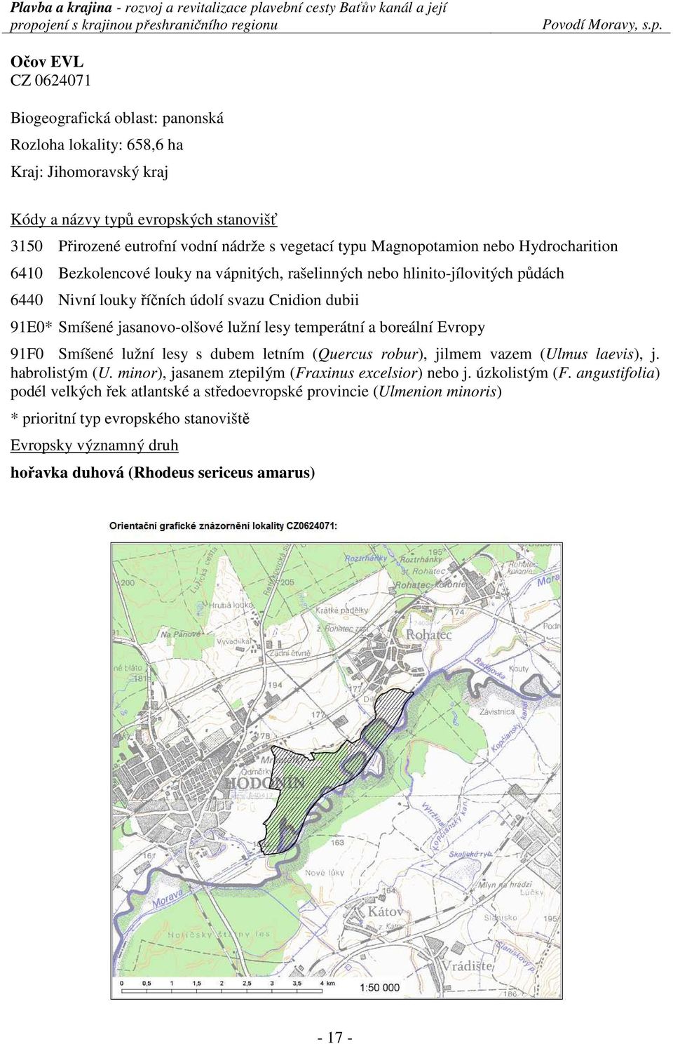 lužní lesy temperátní a boreální Evropy 91F0 Smíšené lužní lesy s dubem letním (Quercus robur), jilmem vazem (Ulmus laevis), j. habrolistým (U. minor), jasanem ztepilým (Fraxinus excelsior) nebo j.