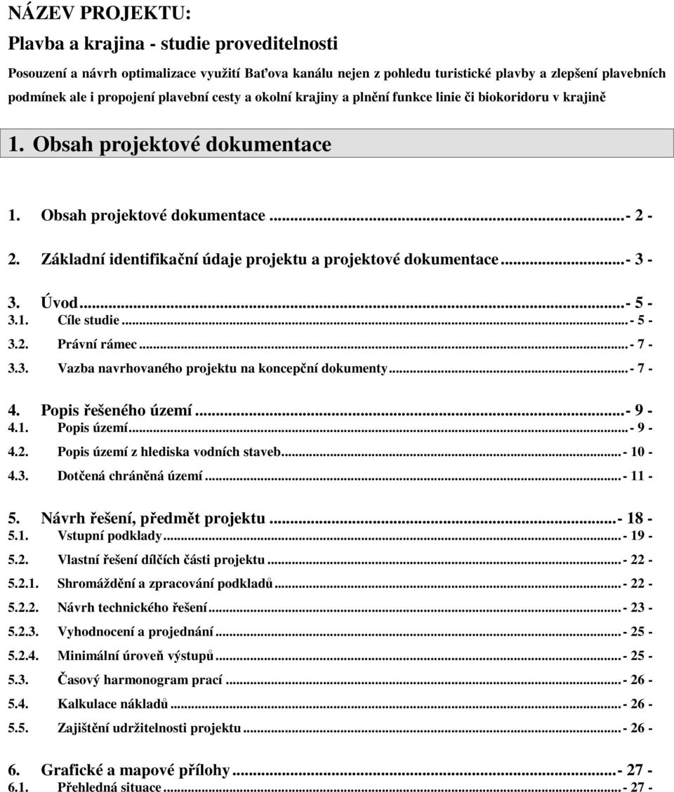 Základní identifikační údaje projektu a projektové dokumentace...- 3-3. Úvod...- 5-3.1. Cíle studie...- 5-3.2. Právní rámec...- 7-3.3. Vazba navrhovaného projektu na koncepční dokumenty...- 7-4.