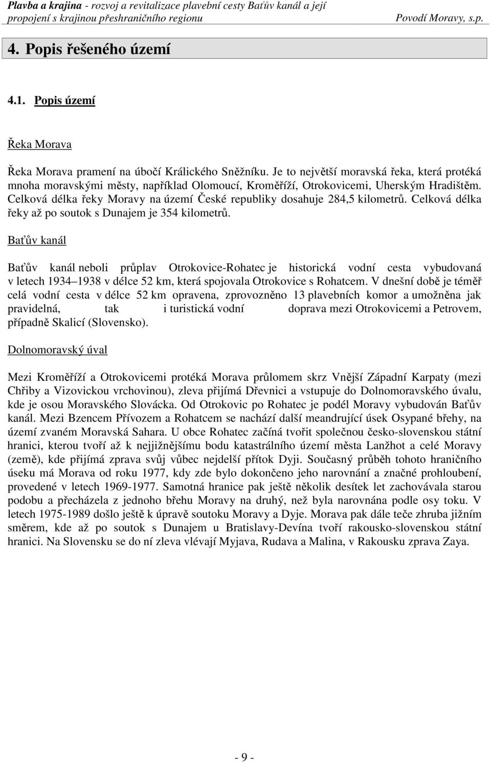 Celková délka řeky Moravy na území České republiky dosahuje 284,5 kilometrů. Celková délka řeky až po soutok s Dunajem je 354 kilometrů.