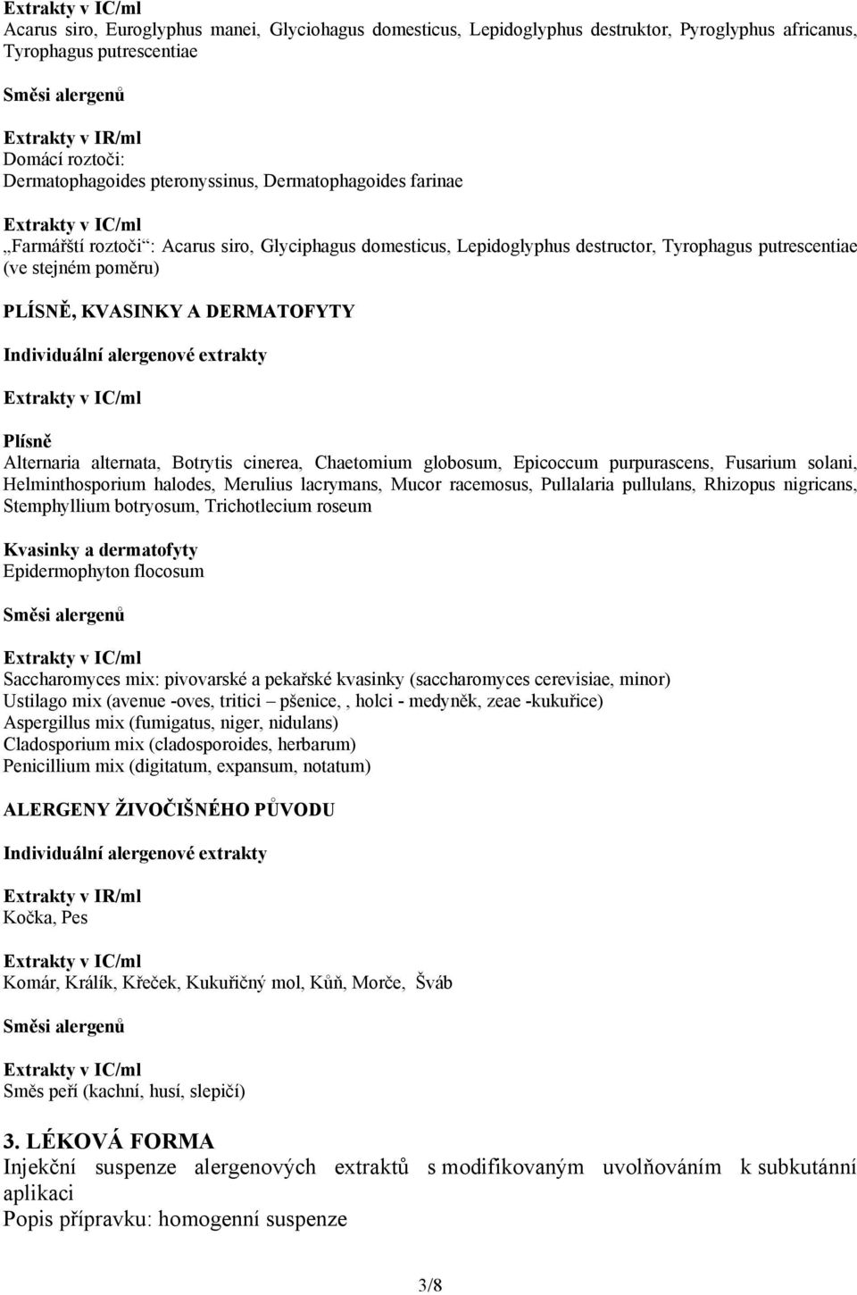 alergenové extrakty Plísně Alternaria alternata, Botrytis cinerea, Chaetomium globosum, Epicoccum purpurascens, Fusarium solani, Helminthosporium halodes, Merulius lacrymans, Mucor racemosus,