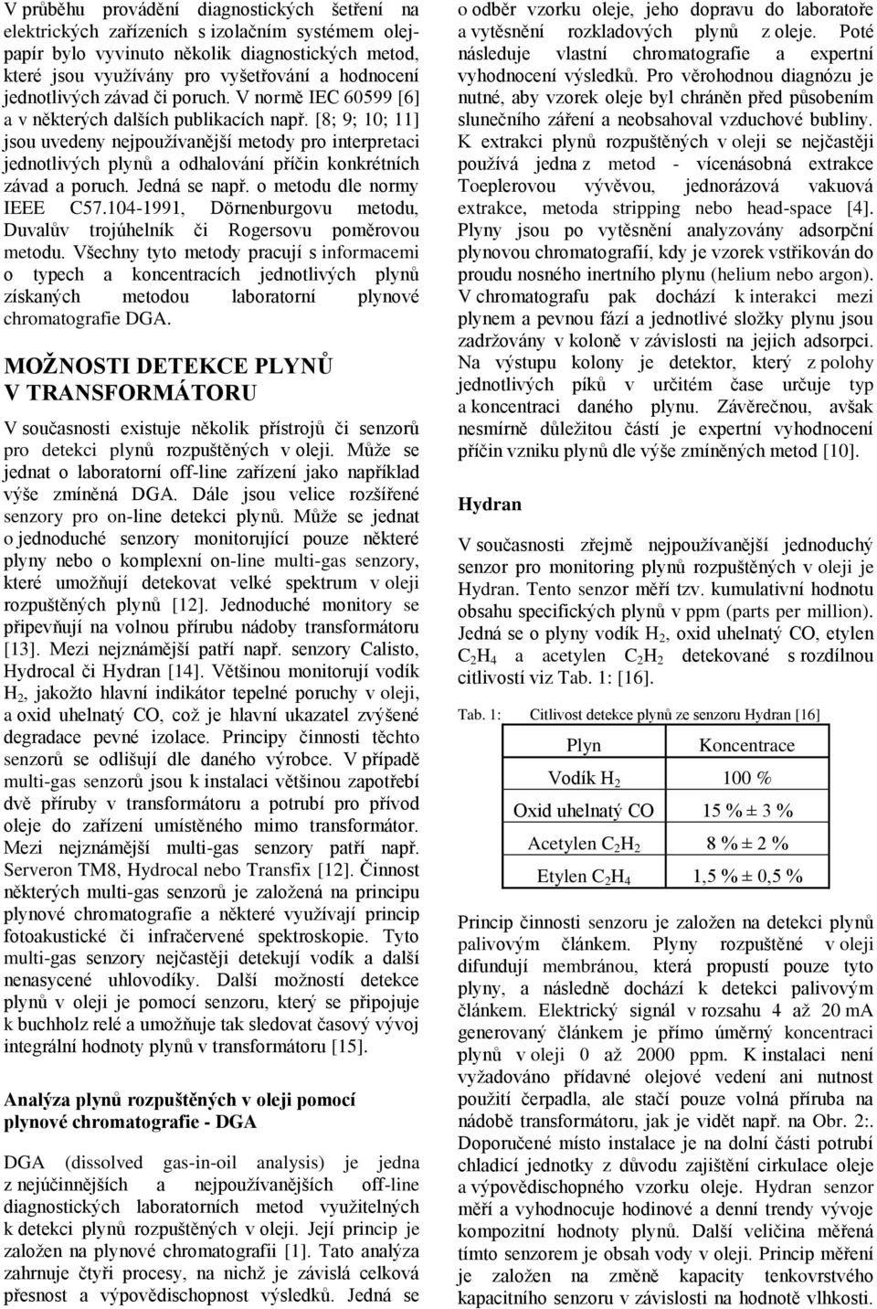 [8; 9; 10; 11] jsou uvedeny nejpoužívanější metody pro interpretaci jednotlivých plynů a odhalování příčin konkrétních závad a poruch. Jedná se např. o metodu dle normy IEEE C57.