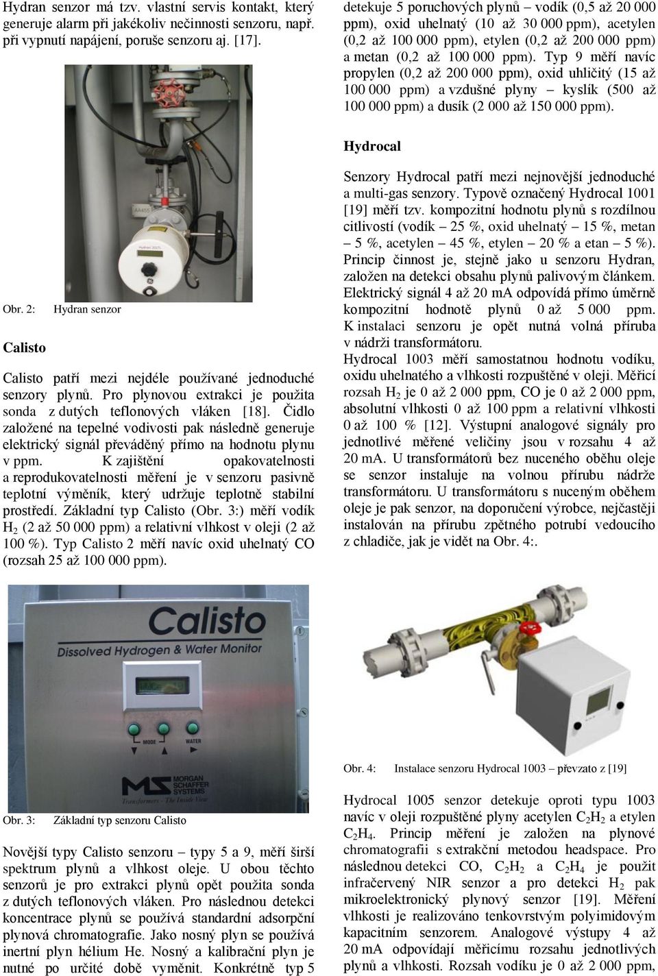 Typ 9 měří navíc propylen (0,2 až 200 000 ppm), oxid uhličitý (15 až 100 000 ppm) a vzdušné plyny kyslík (500 až 100 000 ppm) a dusík (2 000 až 150 000 ppm). Hydrocal Obr.