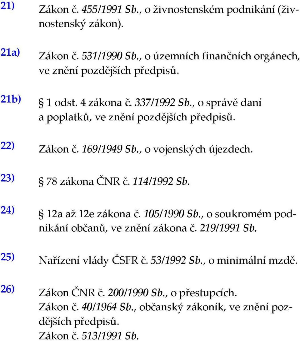 22) Zákon č. 169/1949 Sb., o vojenských újezdech. 23) 78 zákona ČNR č. 114/1992 Sb. 24) 12a až 12e zákona č. 105/1990 Sb.