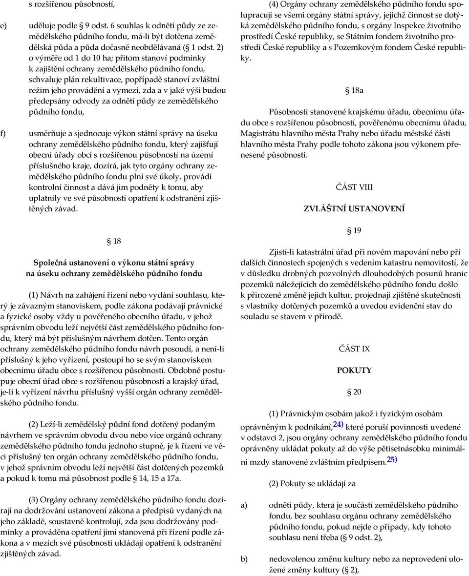 výši budou předepsány odvody za odnětí půdy ze zemědělského půdního fondu, f) usměrňuje a sjednocuje výkon státní správy na úseku ochrany zemědělského půdního fondu, který zajišťují obecní úřady obcí