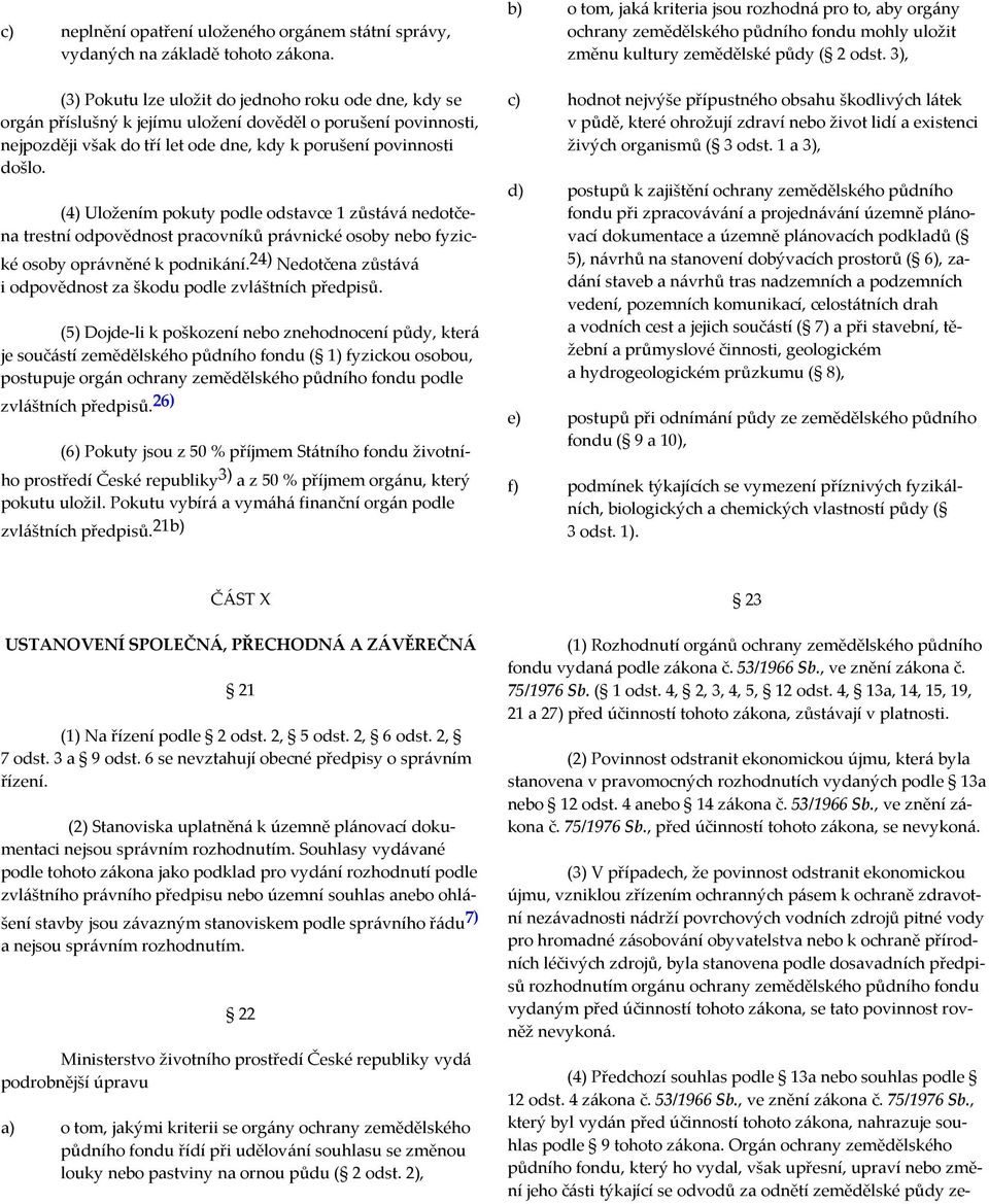 (4) Uložením pokuty podle odstavce 1 zůstává nedotčena trestní odpovědnost pracovníků právnické osoby nebo fyzické osoby oprávněné k podnikání.