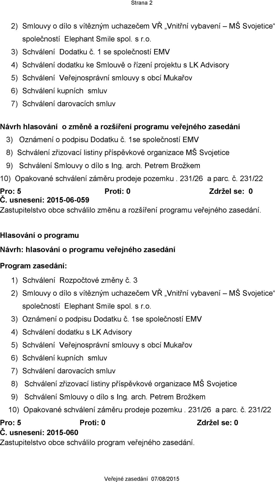 hlasování o změně a rozšíření programu veřejného zasedání 3) Oznámení o podpisu Dodatku č.