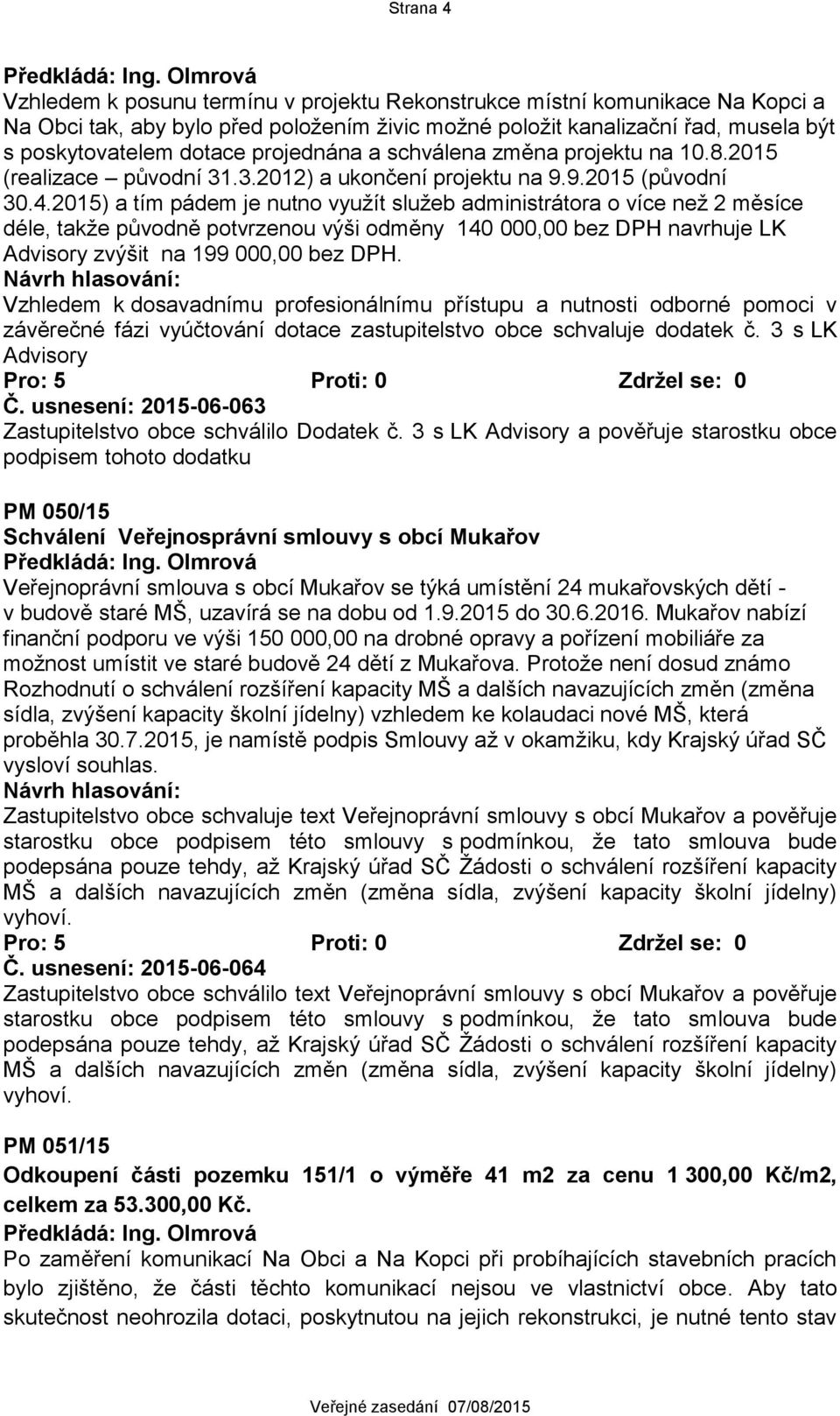 2015) a tím pádem je nutno využít služeb administrátora o více než 2 měsíce déle, takže původně potvrzenou výši odměny 140 000,00 bez DPH navrhuje LK Advisory zvýšit na 199 000,00 bez DPH.