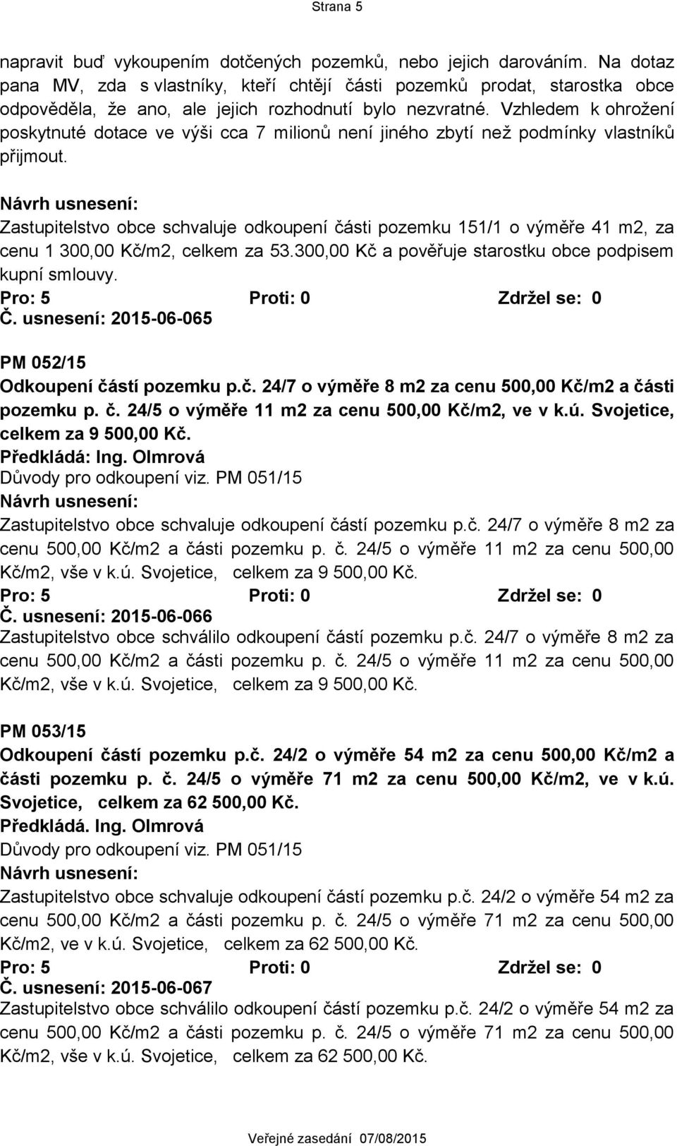 Vzhledem k ohrožení poskytnuté dotace ve výši cca 7 milionů není jiného zbytí než podmínky vlastníků přijmout.