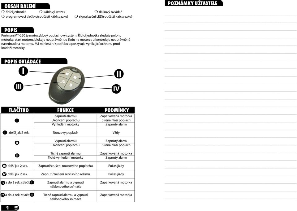 Řídící jednotka sleduje polohu motorky, start motoru, blokuje neoprávněnou jízdu na motorce a kontroluje neoprávněné nasednutí na motorku.