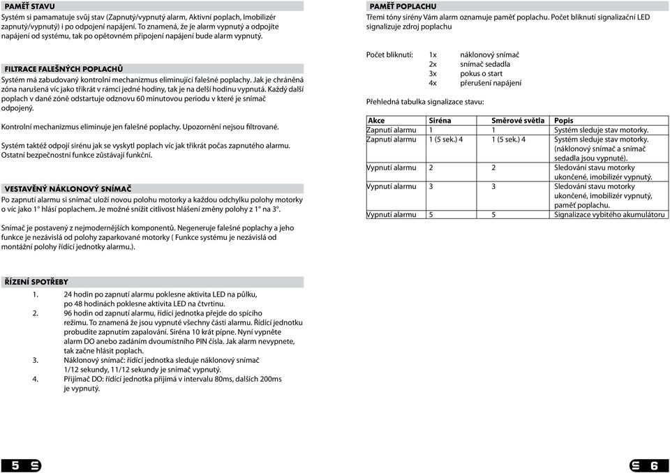 FILTRACE FALEŠNÝCH POPLACHÙ Systém má zabudovaný kontrolní mechanizmus eliminující falešné poplachy.
