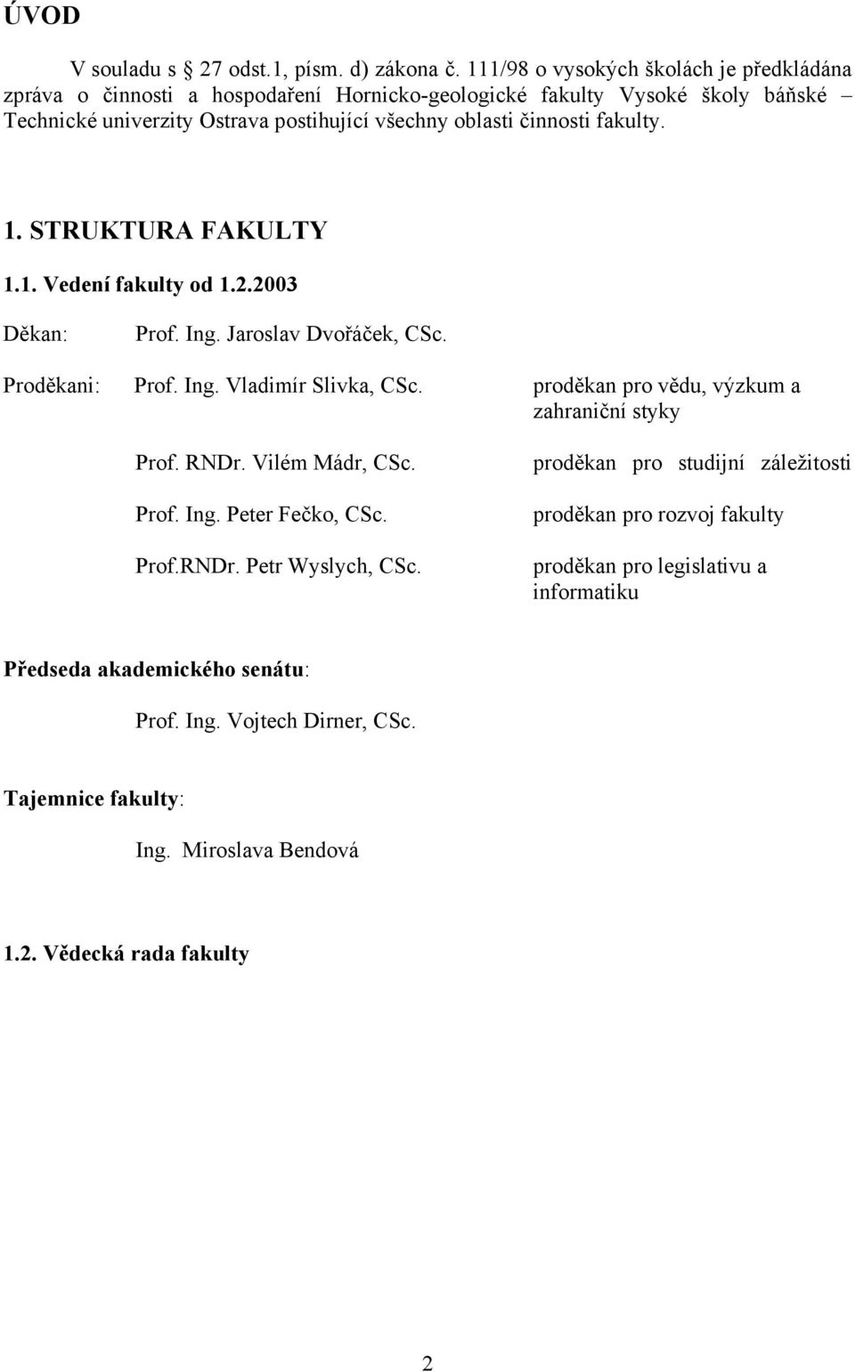 fakulty. 1. STRUKTURA FAKULTY 1.1. Vedení fakulty od 1.2.2003 Děkan: Prof. Ing. Jaroslav Dvořáček, CSc. Proděkani: Prof. Ing. Vladimír Slivka, CSc.