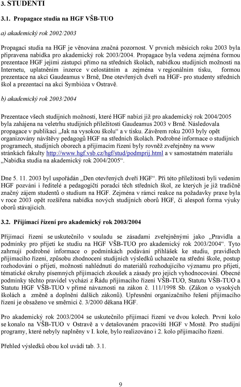 Propagace byla vedena zejména formou prezentace HGF jejími zástupci přímo na středních školách, nabídkou studijních možností na Internetu, uplatněním inzerce v celostátním a zejména v regionálním