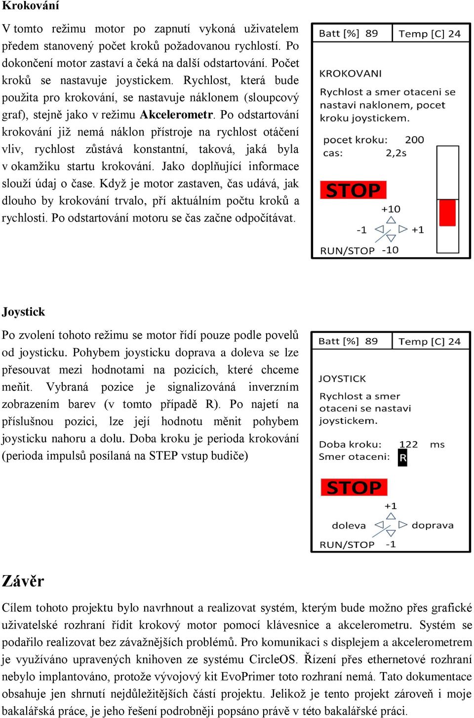 Po odstartování krokování již nemá náklon přístroje na rychlost otáčení vliv, rychlost zůstává konstantní, taková, jaká byla v okamžiku startu krokování. Jako doplňující informace slouží údaj o čase.