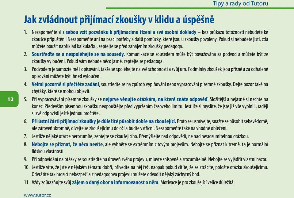 Nezapomeňte ani na psací potřeby a další pomůcky, které jsou u zkoušky povoleny. Pokud si nebudete jisti, zda můžete použít například kalkulačku, zeptejte se před zahájením zkoušky pedagoga. 2.